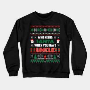 Who Needs Santa When You Have Uncle Christmas Crewneck Sweatshirt